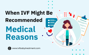 When IVF Might Be Recommended: Medical Reasons You Should Know